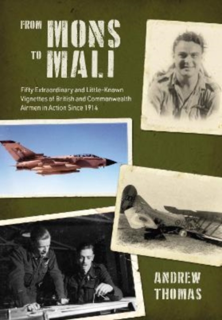From Mons to Mali : Fifty Extraordinary and Little-Known Vignettes of British and Commonwealth Airmen in Action since 1914, Hardback Book