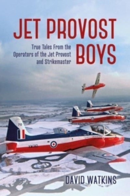 Jet Provost Boys : True Tales from the Operators of the Jet Provost and Strikemaster, Hardback Book