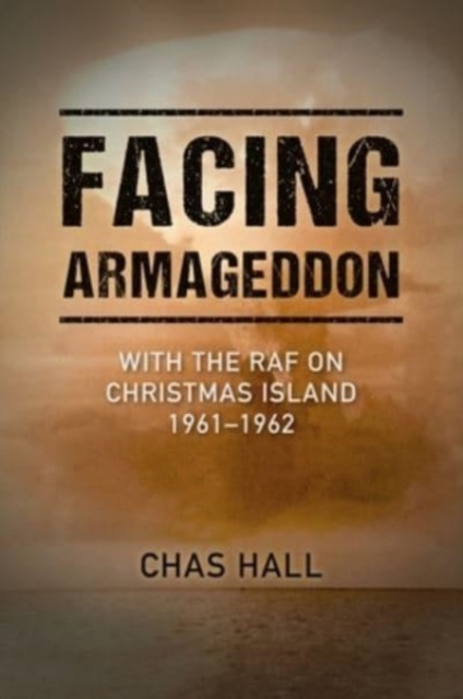Facing Armageddon : With the RAF on Christmas Island 1961-1962, Hardback Book