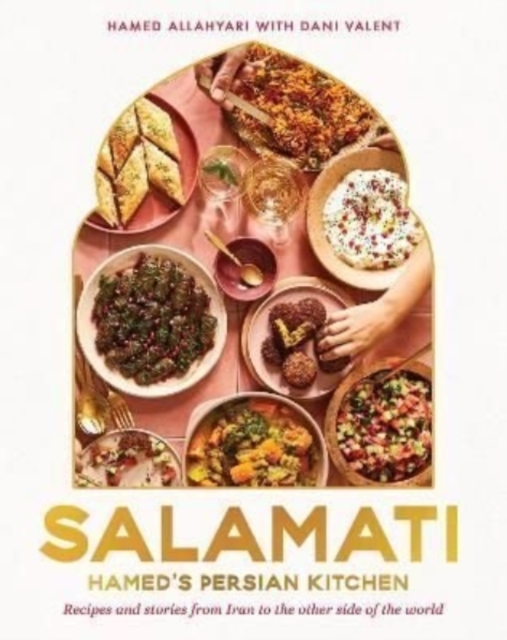 Salamati : Hamed's Persian kitchen; recipes and stories from Iran to the other side of the world, Hardback Book