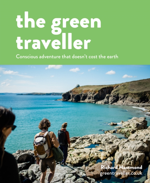 The Green Traveller : Conscious adventure that doesn't cost the earth, Hardback Book