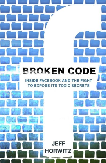 Broken Code : Inside Facebook and the fight to expose its toxic secrets, Hardback Book