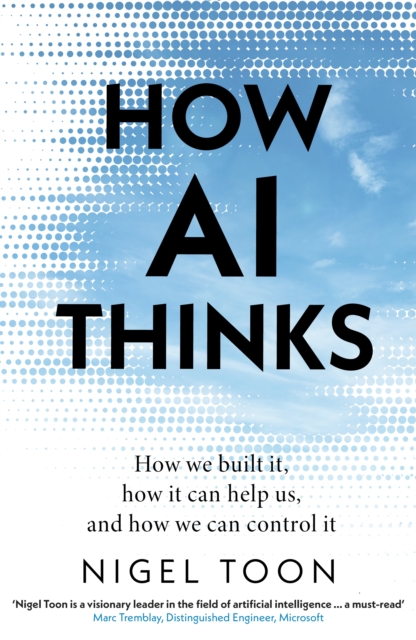 How AI Thinks : How we built it, how it can help us, and how we can control it, Hardback Book