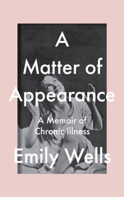 A Matter Of Appearance : A Memoir of Chronic Illness, Paperback / softback Book