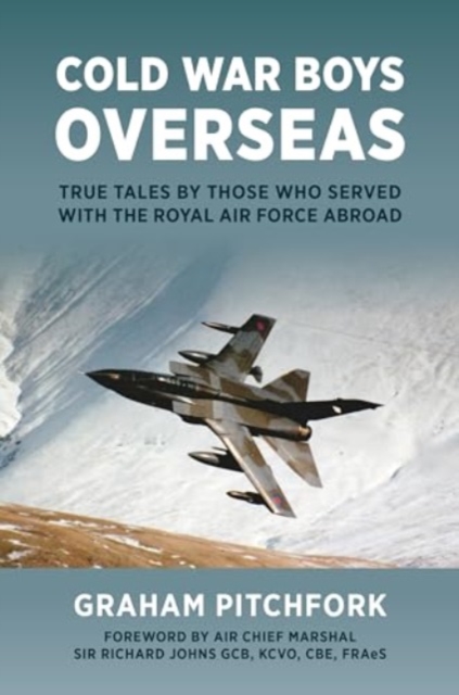 Cold War Boys Overseas : True Tales by Those Who Served with the Royal Air Force Abroad, Hardback Book