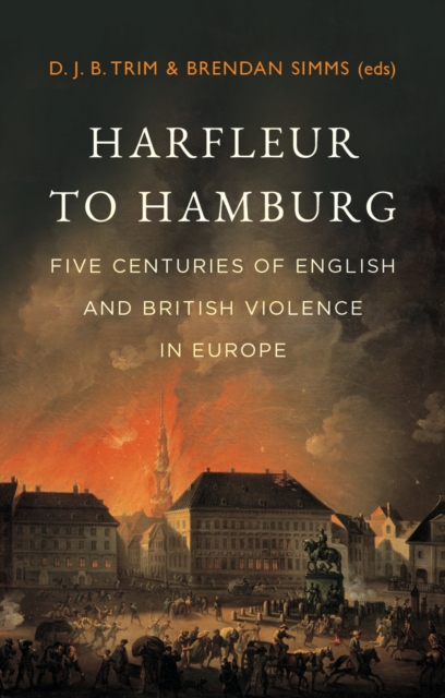 Harfleur to Hamburg : Five Centuries of English and British Violence in Europe, Hardback Book