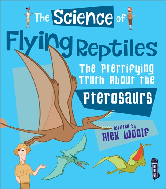 The Science of Flying Reptiles : The Pterrifying Truth about the Pterosaurs, Paperback / softback Book