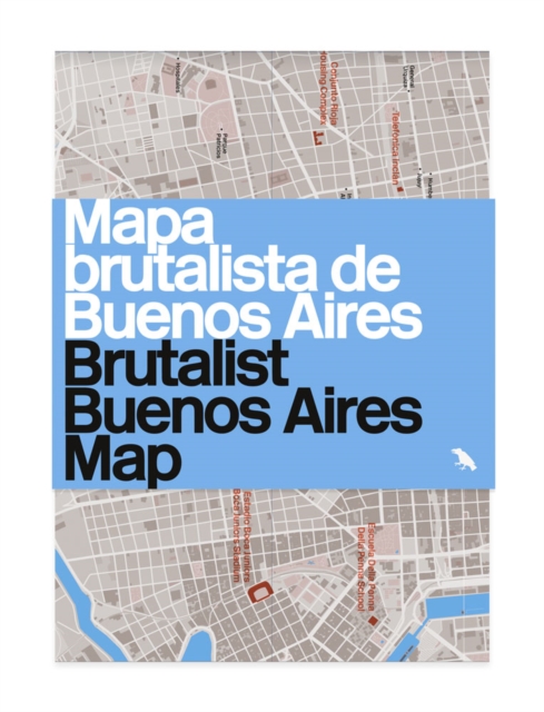 Brutalist Buenos Aires Map / Mapa brutalista de Buenos Aires : Guide to Brutalist architecture in Buenos Aires, Sheet map, folded Book