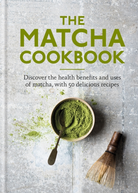 The Matcha Cookbook : Discover the health benefits and uses of matcha, with 50 delicious recipes, EPUB eBook