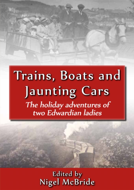 Trains, Boats and Jaunting Cars : The Holiday Adventures of Two Edwardian Ladies, Paperback / softback Book