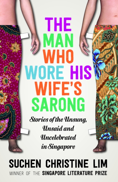 Man Who Wore His Wife's Sarong : Stories of the Unsung, Unsaid and Uncelebrated in Singapore, EPUB eBook