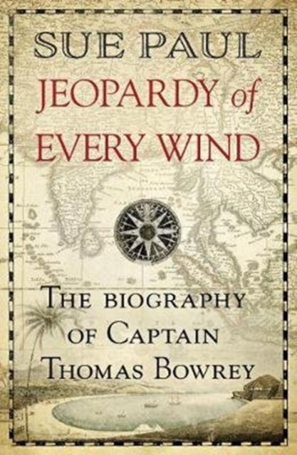 Jeopardy of Every Wind : The biography of Captain Thomas Bowrey, Paperback / softback Book