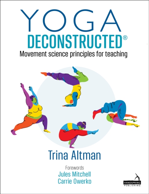 Yoga Deconstructed(r) : Movement Science Principles for Teaching, Paperback / softback Book
