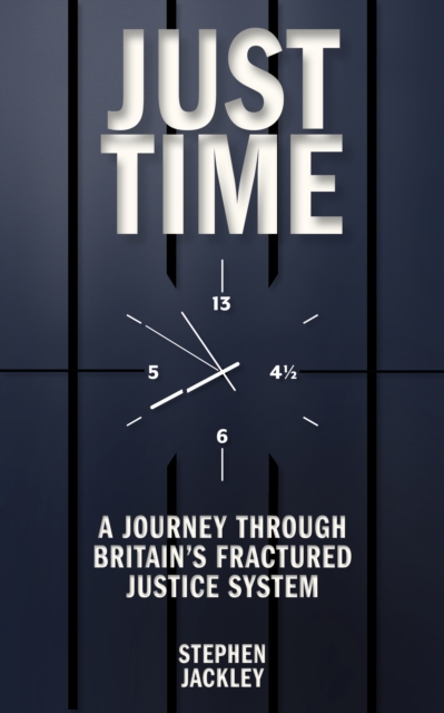 Just Time : A Journey Through Britain's Fractured Justice System, Book Book