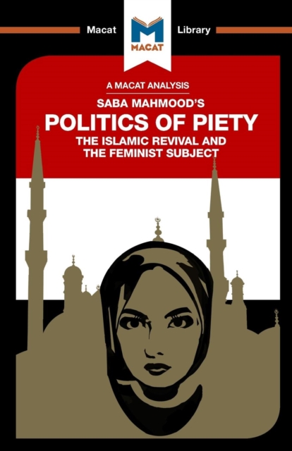 An Analysis of Saba Mahmood's Politics of Piety : The Islamic Revival and the Feminist Subject, Paperback / softback Book