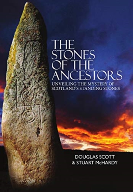 The Stones of the Ancestors : Unveiling the Mystery of Scotland's Ancient Monuments, Hardback Book