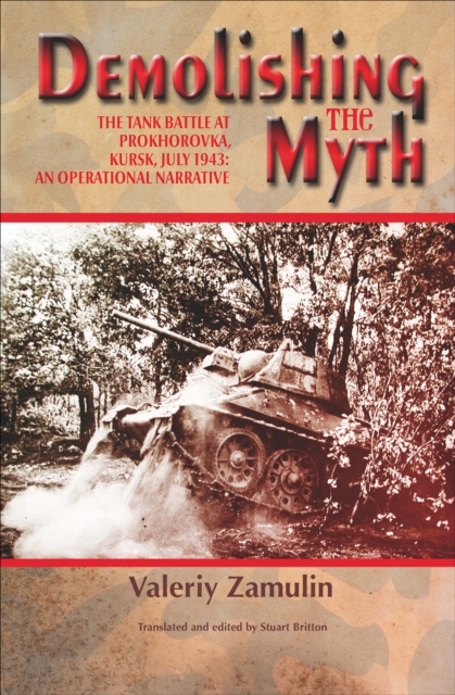 Demolishing the Myth : The Tank Battle at Prokhorovka, Kursk, July 1943: An Operational Narrative, EPUB eBook