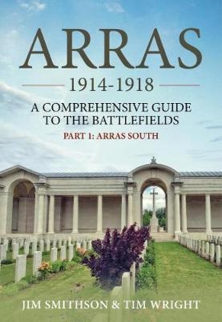 Arras 1914-1918 : A Comprehensive Guide to the Battlefields. Part 1 - Arras South, Paperback / softback Book