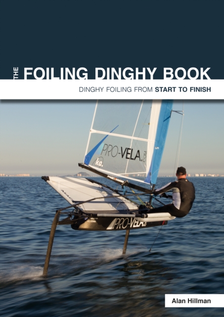 The Foiling Dinghy Book - Dinghy Foiling from Start to Finish, Paperback / softback Book