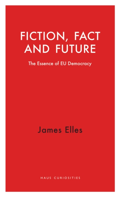 Fiction, Fact and Future : The Essence of EU Democracy, EPUB eBook