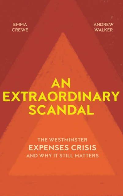 An Extraordinary Scandal : The Westminster Expenses Crisis and Why It Still Matters, EPUB eBook