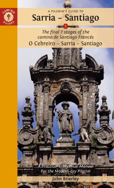 A Pilgrim's Guide to Sarria — Santiago : The last 7 stages of the Camino de Santiago Frances O Cebreiro – Sarria - Santiago, Paperback / softback Book