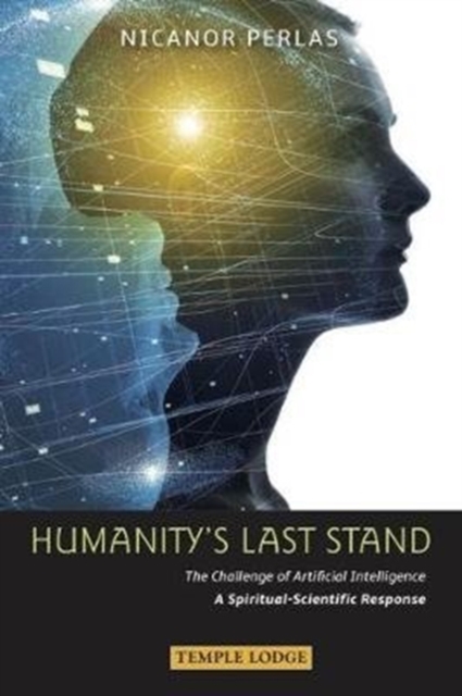 Humanity's Last Stand : The Challenge of Artificial Intelligence - A Spiritual-Scientific Response, Paperback / softback Book