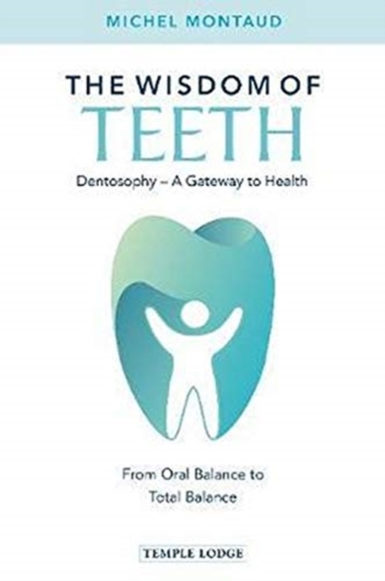 The Wisdom of Teeth : Dentosophy - A Gateway to Health: From Oral Balance to Total Balance, Paperback / softback Book