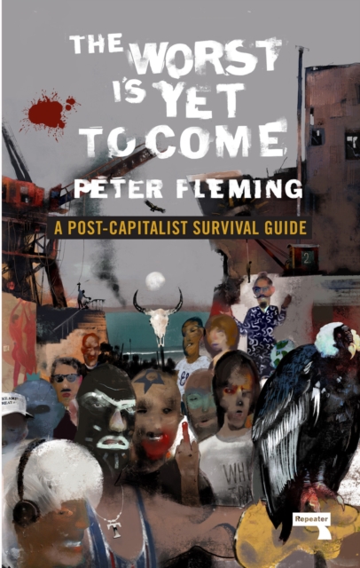 The Worst Is Yet to Come : A Post-Capitalist Survival Guide, Paperback / softback Book