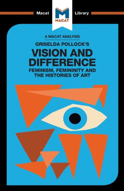An Analysis of Griselda Pollock's Vision and Difference : Feminism, Femininity and the Histories of Art, Paperback / softback Book