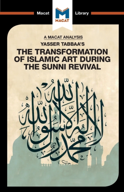 An Analysis of Yasser Tabbaa's The Transformation of Islamic Art During the Sunni Revival, Paperback / softback Book