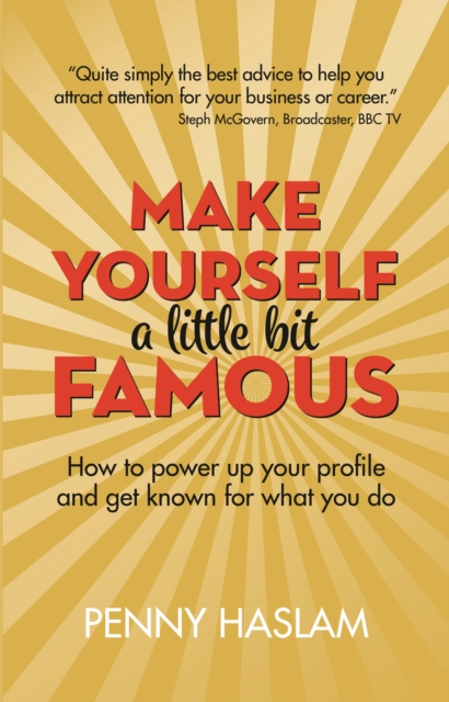 Make Yourself a Little Bit Famous : How to power up your profile and get known for what you do, EPUB eBook