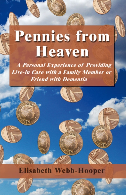 Pennies from Heaven : A Personal Experience of Providing Live-in Care with a Family Member or Friend with Dementia, EPUB eBook