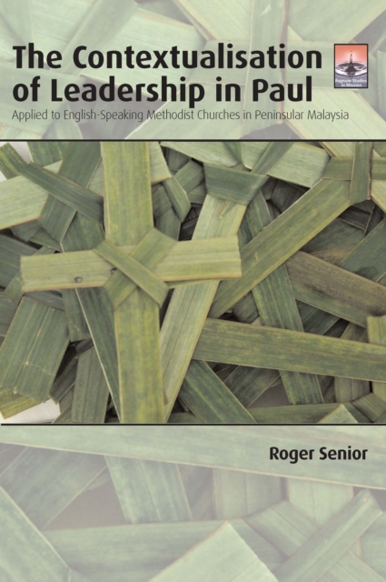 The Contextualisation of Leadership in Paul : Applied to English-Speaking Methodist Churches in Peninsular Malaysia, EPUB eBook