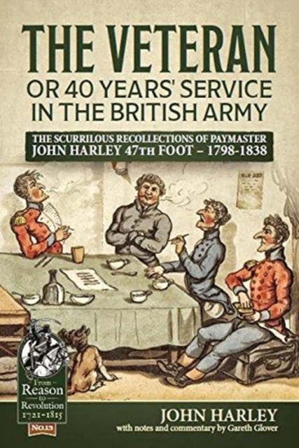 The Veteran or 40 Years' Service in the British Army : The Scurrilous Recollections of Paymaster John Harley 47th Foot - 1798-1838, Paperback / softback Book