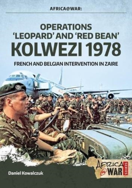 "Operations 'Leopard' and 'Red Bean' - Kolwezi 1978" : French and Belgian Intervention in Zaire, Paperback / softback Book