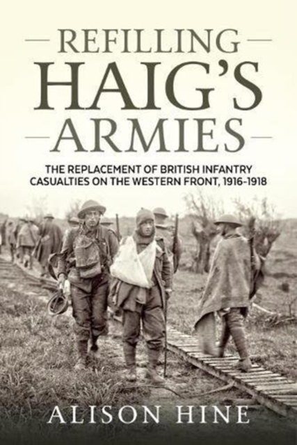 Refilling Haig's Armies : The Replacement of British Infantry Casualties on the Western Front, 1916-1918, Paperback / softback Book