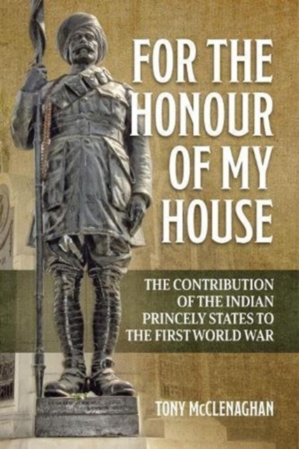 For the Honour of My House : The Contribution of the Indian Princely States to the First World War, Paperback / softback Book