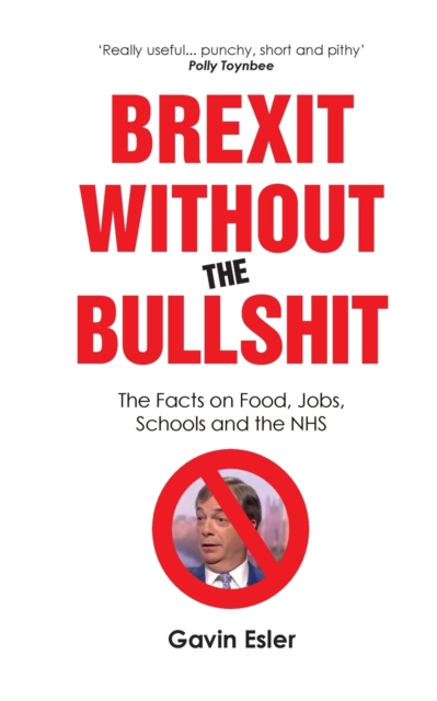 Brexit Without The Bullshit : The Facts on Food, Jobs, Schools, and the NHS, Paperback / softback Book
