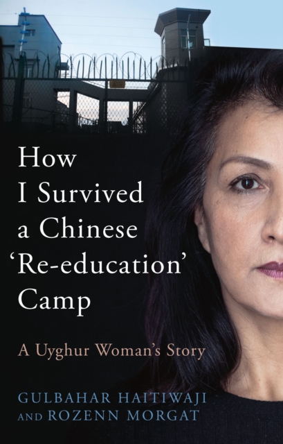 How I Survived a Chinese 'Re-education' Camp : A Uyghur Woman's Story, Hardback Book