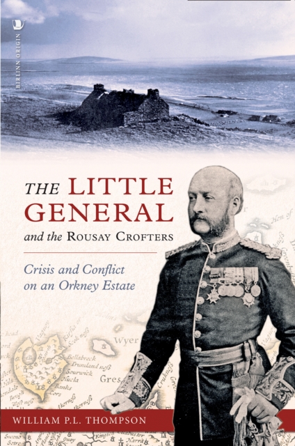 The Little General and the Rousay Crofters : Crisis and Conflict on an Orkney Estate, Paperback / softback Book