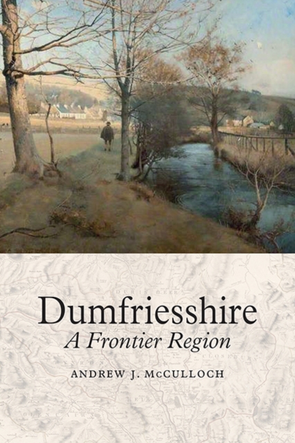 Dumfriesshire : A Frontier Region, Hardback Book