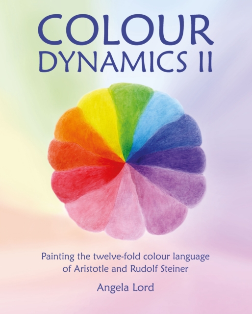Colour Dynamics II : Painting the twelvefold colour language of Aristotle and Rudolf Steiner, Hardback Book