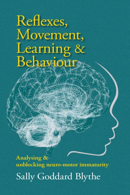 Reflexes, Movement, Learning & Behaviour : Analysing and unblocking neuro-motor immaturity, Paperback / softback Book