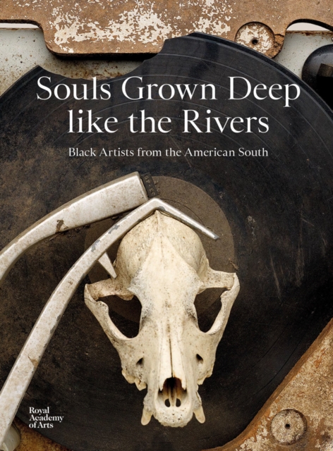 Souls Grown Deep like the Rivers : Black Artists from the American South, Hardback Book