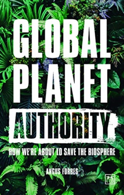 Global Planet Authority : How we're about to save the biosphere, Paperback / softback Book