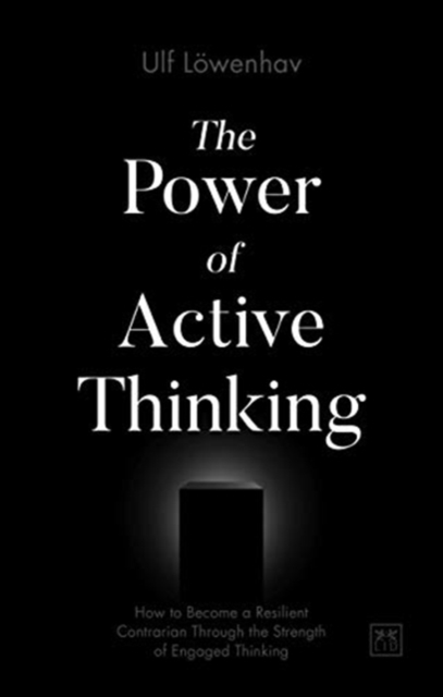 The Power of Active Thinking : How to become a resilient contrarian through the strength of engaged thinking, Paperback / softback Book