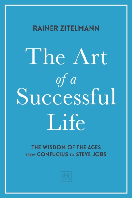 The Art of a Successful Life : The Wisdom of The Ages from Confucius to Steve Jobs., Hardback Book