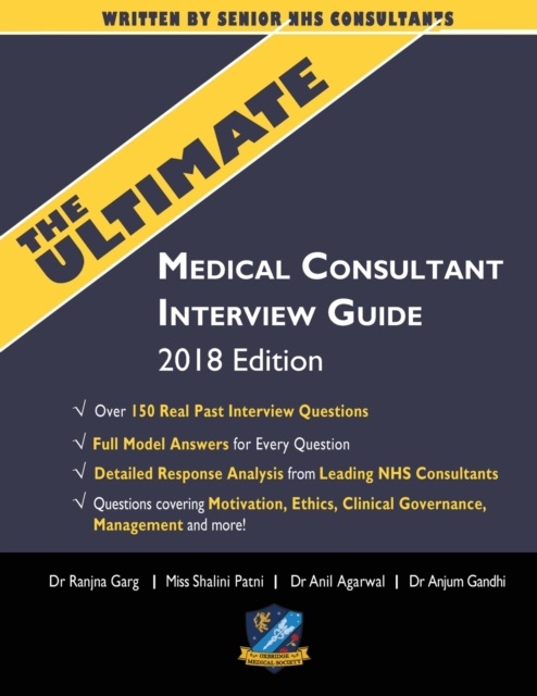 The Ultimate Medical Consultant Interview Guide : Over 150 Real Interview Questions Answered with Full Model Responses and analysis, Written by Senior NHS Consultants, Questions on Motivation, Ethics,, Paperback / softback Book