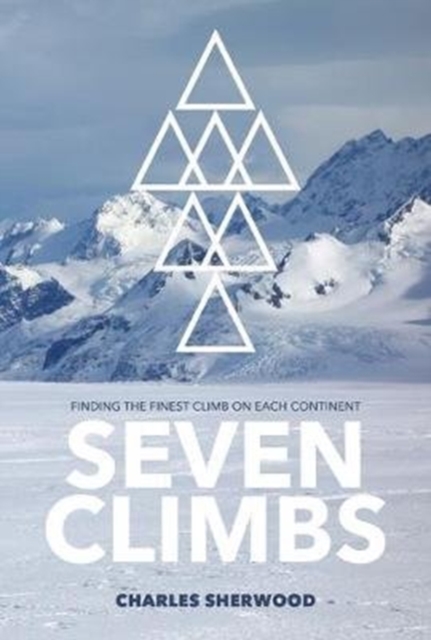 Seven Climbs : Finding the finest climb on each continent, Paperback / softback Book